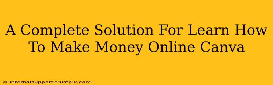 A Complete Solution For Learn How To Make Money Online Canva