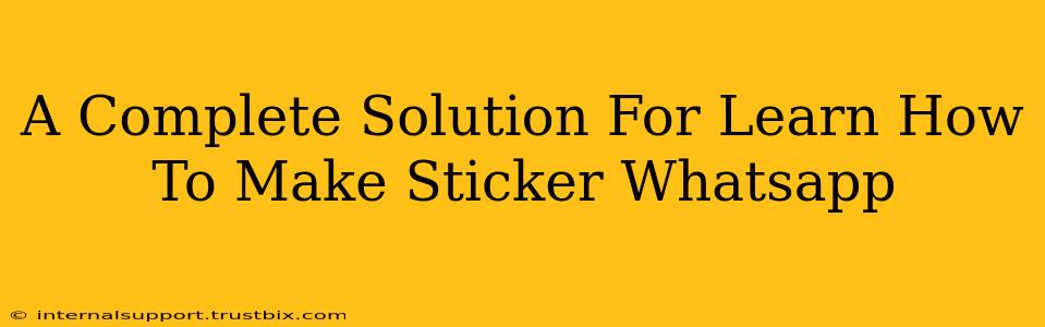 A Complete Solution For Learn How To Make Sticker Whatsapp