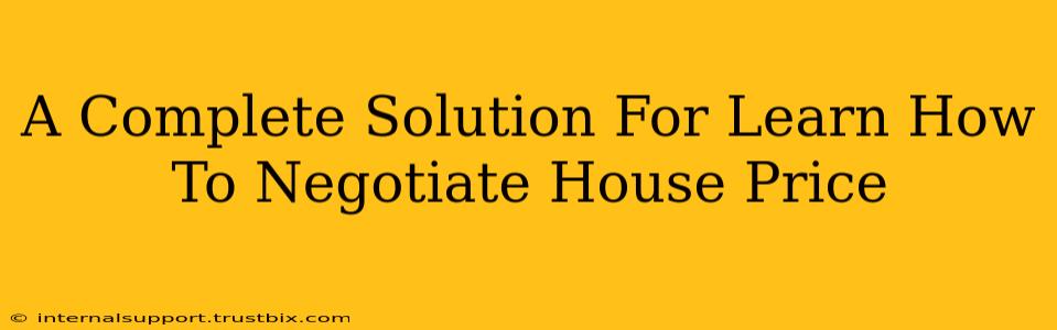 A Complete Solution For Learn How To Negotiate House Price