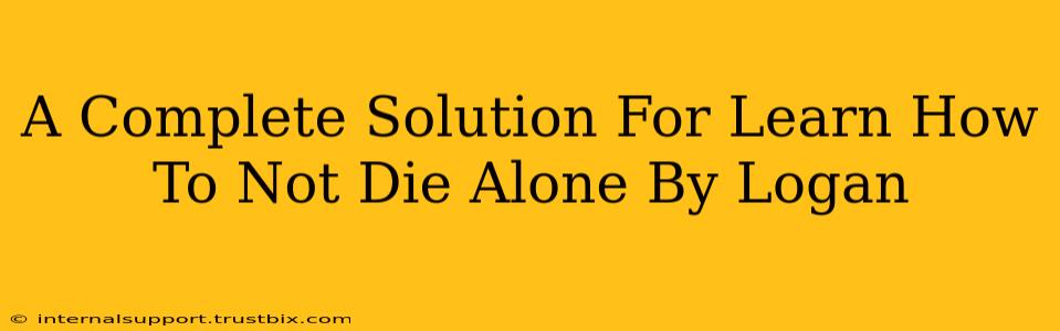 A Complete Solution For Learn How To Not Die Alone By Logan