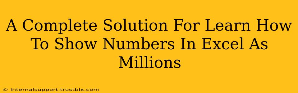 A Complete Solution For Learn How To Show Numbers In Excel As Millions