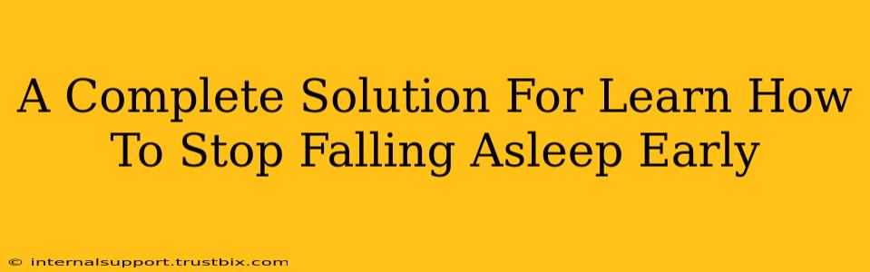 A Complete Solution For Learn How To Stop Falling Asleep Early