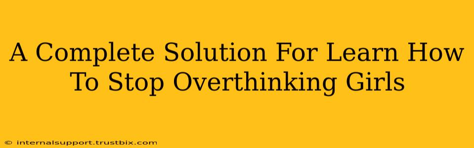 A Complete Solution For Learn How To Stop Overthinking Girls