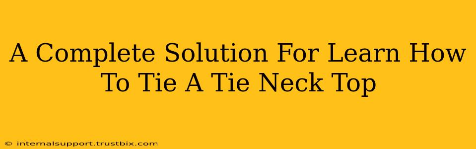 A Complete Solution For Learn How To Tie A Tie Neck Top