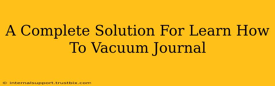 A Complete Solution For Learn How To Vacuum Journal