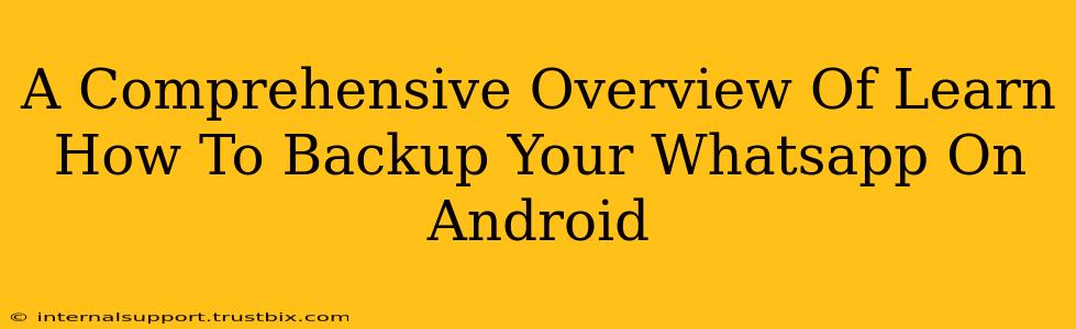 A Comprehensive Overview Of Learn How To Backup Your Whatsapp On Android