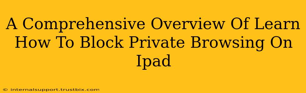 A Comprehensive Overview Of Learn How To Block Private Browsing On Ipad