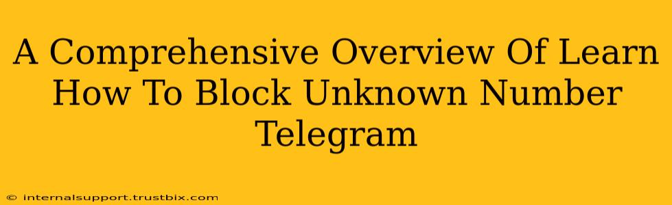 A Comprehensive Overview Of Learn How To Block Unknown Number Telegram