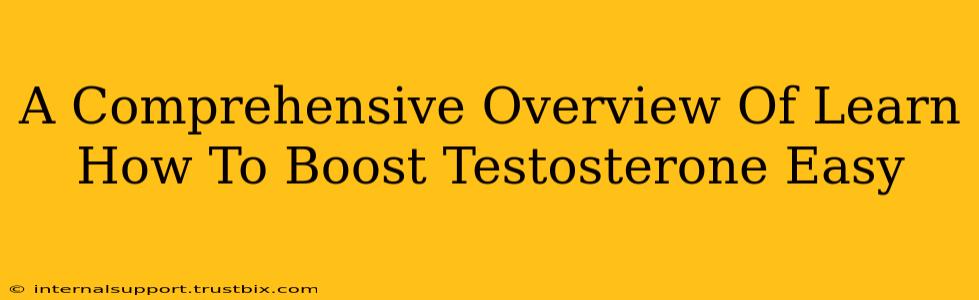 A Comprehensive Overview Of Learn How To Boost Testosterone Easy