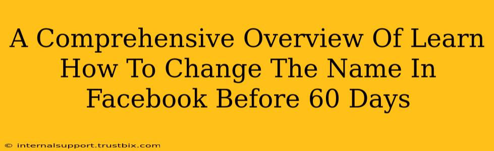 A Comprehensive Overview Of Learn How To Change The Name In Facebook Before 60 Days