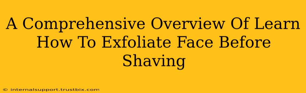 A Comprehensive Overview Of Learn How To Exfoliate Face Before Shaving