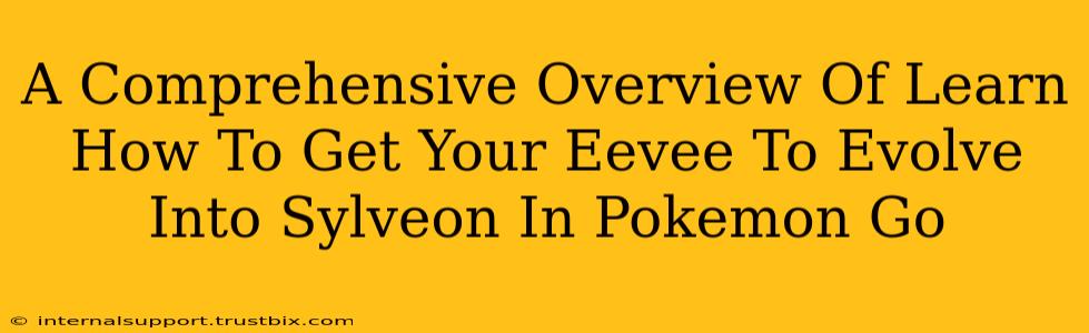 A Comprehensive Overview Of Learn How To Get Your Eevee To Evolve Into Sylveon In Pokemon Go