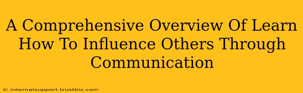 A Comprehensive Overview Of Learn How To Influence Others Through Communication