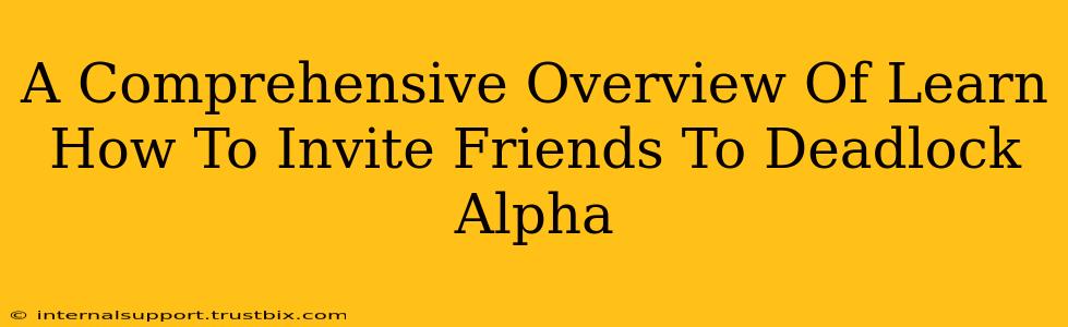 A Comprehensive Overview Of Learn How To Invite Friends To Deadlock Alpha