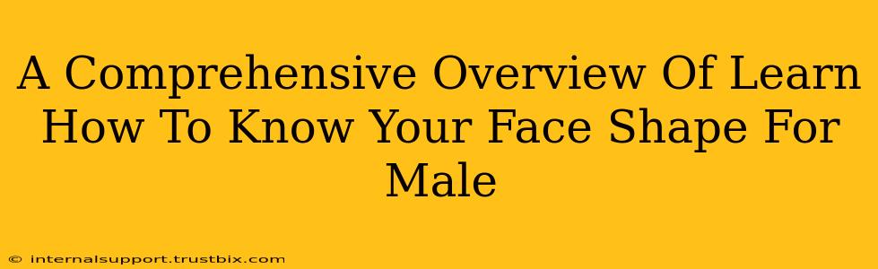 A Comprehensive Overview Of Learn How To Know Your Face Shape For Male