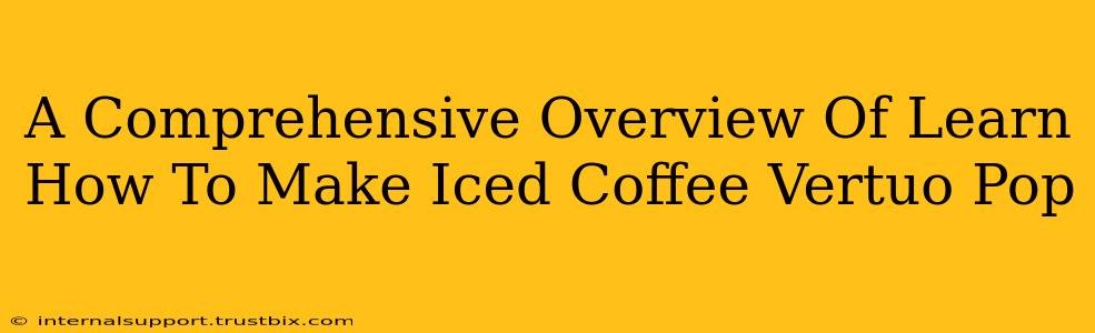 A Comprehensive Overview Of Learn How To Make Iced Coffee Vertuo Pop