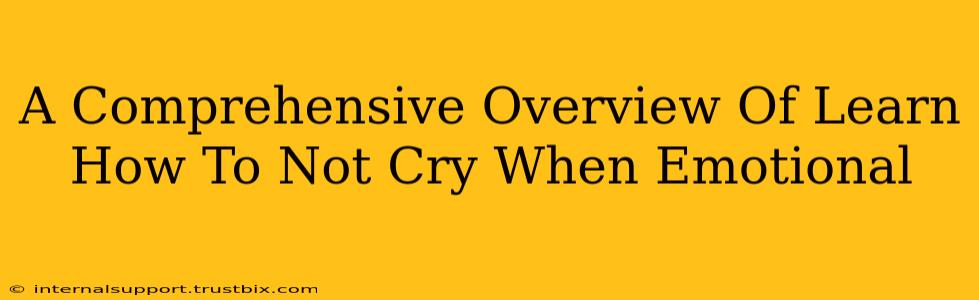 A Comprehensive Overview Of Learn How To Not Cry When Emotional