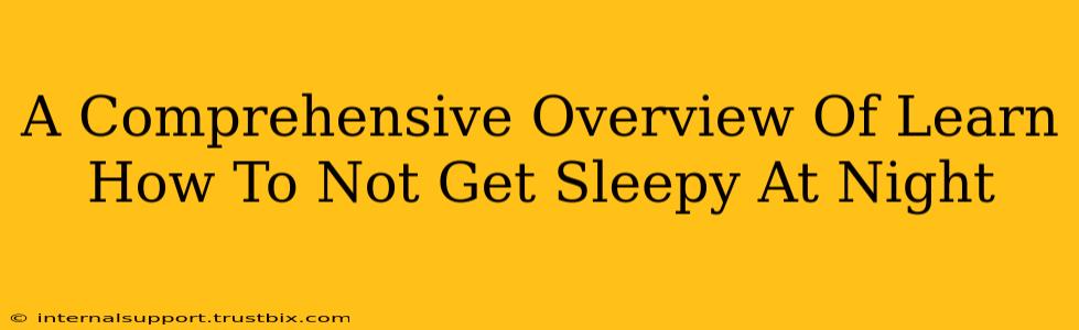 A Comprehensive Overview Of Learn How To Not Get Sleepy At Night