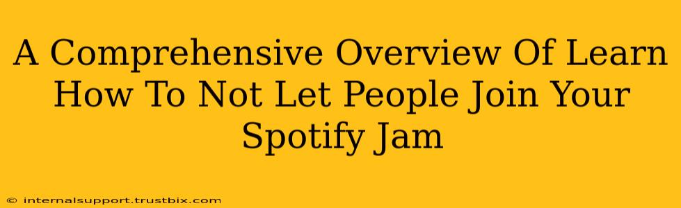 A Comprehensive Overview Of Learn How To Not Let People Join Your Spotify Jam