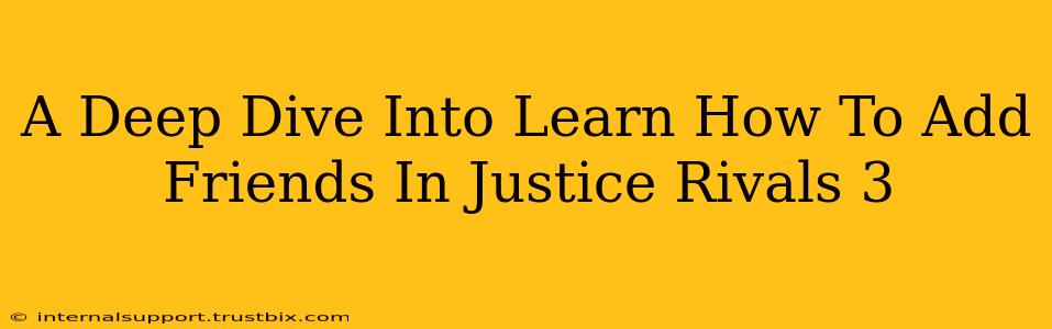 A Deep Dive Into Learn How To Add Friends In Justice Rivals 3