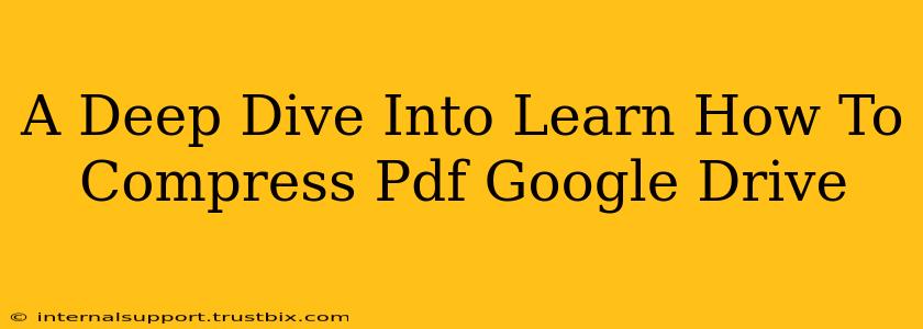 A Deep Dive Into Learn How To Compress Pdf Google Drive