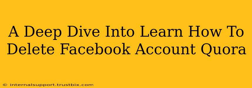 A Deep Dive Into Learn How To Delete Facebook Account Quora