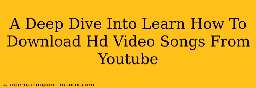 A Deep Dive Into Learn How To Download Hd Video Songs From Youtube