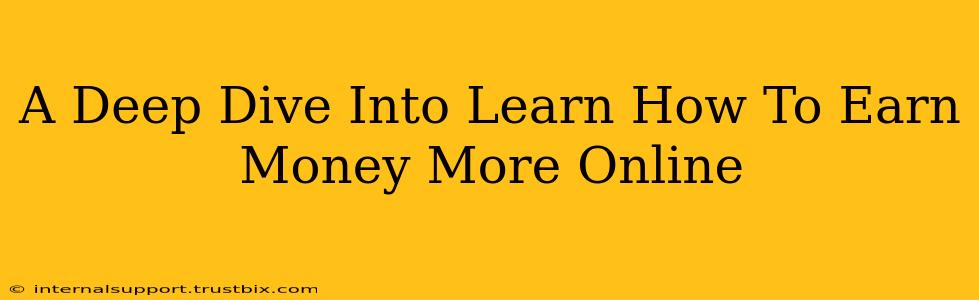 A Deep Dive Into Learn How To Earn Money More Online