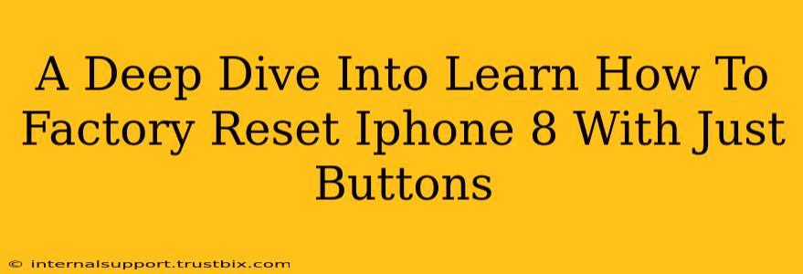 A Deep Dive Into Learn How To Factory Reset Iphone 8 With Just Buttons