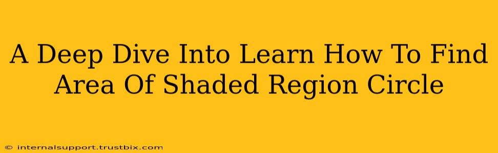 A Deep Dive Into Learn How To Find Area Of Shaded Region Circle