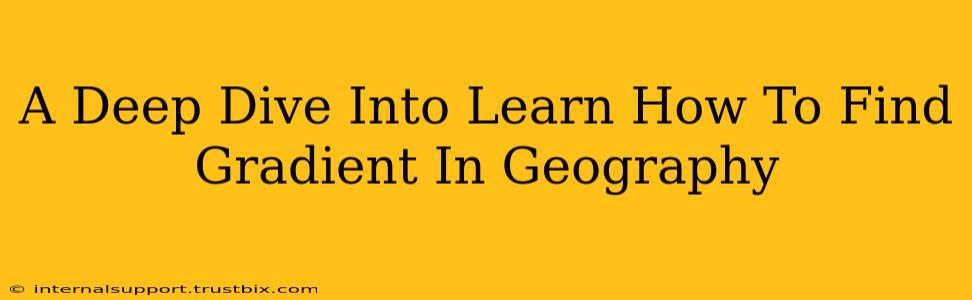 A Deep Dive Into Learn How To Find Gradient In Geography