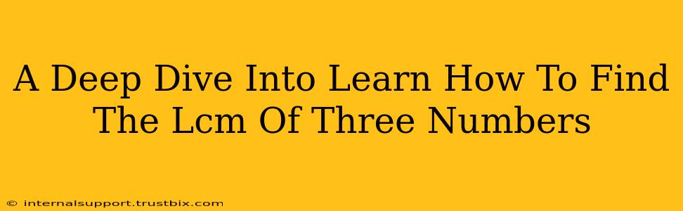 A Deep Dive Into Learn How To Find The Lcm Of Three Numbers