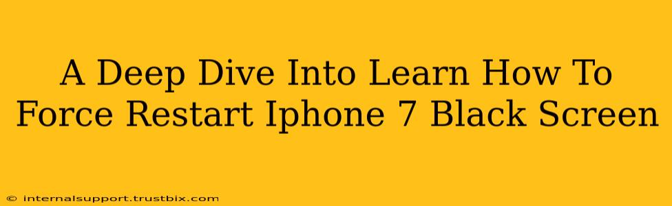 A Deep Dive Into Learn How To Force Restart Iphone 7 Black Screen