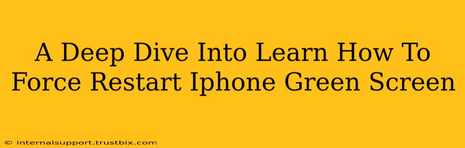 A Deep Dive Into Learn How To Force Restart Iphone Green Screen