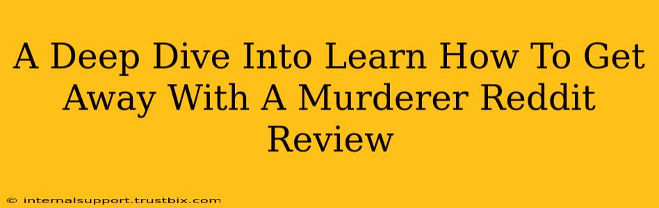 A Deep Dive Into Learn How To Get Away With A Murderer Reddit Review