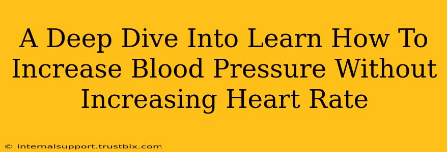 A Deep Dive Into Learn How To Increase Blood Pressure Without Increasing Heart Rate