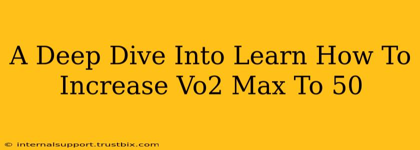 A Deep Dive Into Learn How To Increase Vo2 Max To 50