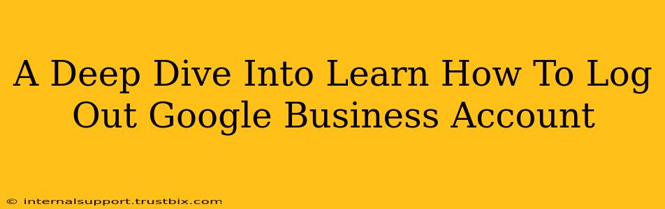 A Deep Dive Into Learn How To Log Out Google Business Account