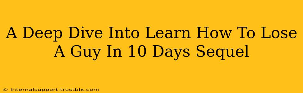 A Deep Dive Into Learn How To Lose A Guy In 10 Days Sequel