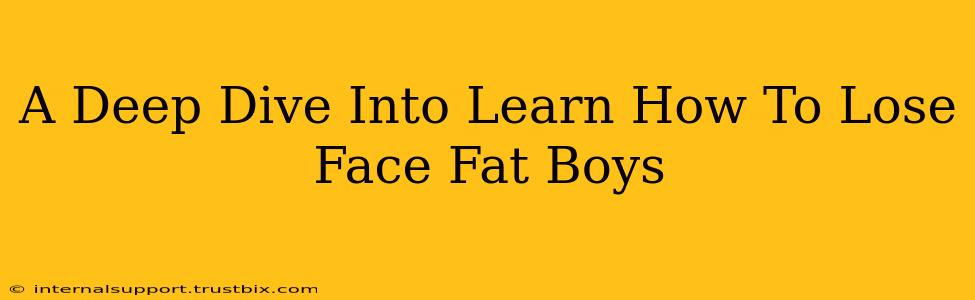 A Deep Dive Into Learn How To Lose Face Fat Boys