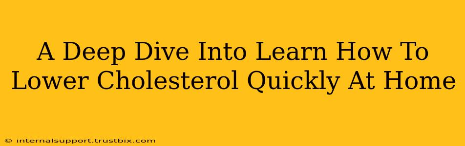 A Deep Dive Into Learn How To Lower Cholesterol Quickly At Home