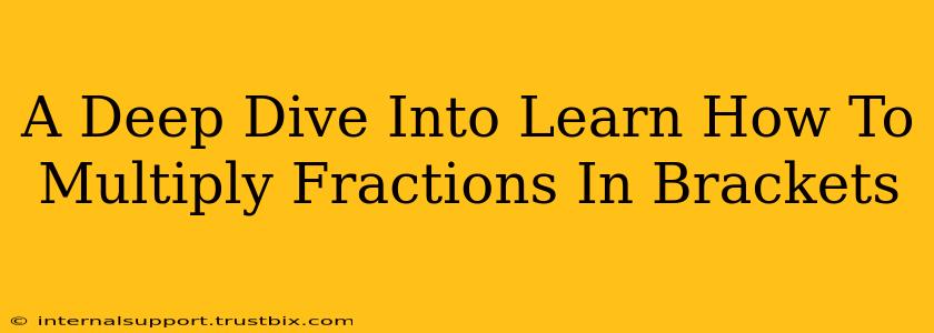 A Deep Dive Into Learn How To Multiply Fractions In Brackets