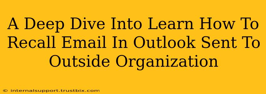 A Deep Dive Into Learn How To Recall Email In Outlook Sent To Outside Organization