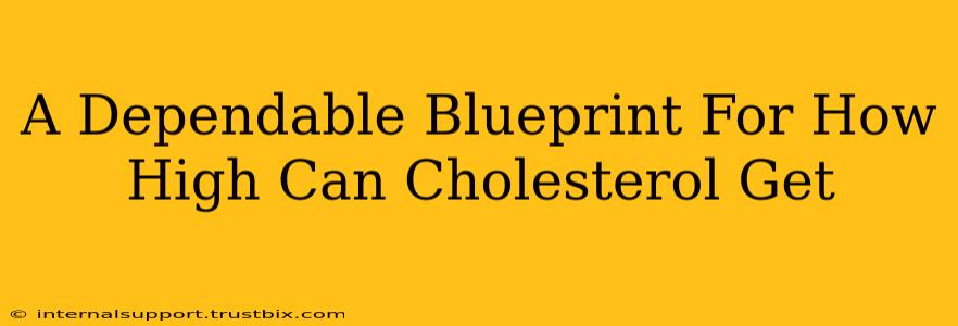 A Dependable Blueprint For How High Can Cholesterol Get