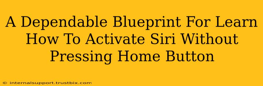 A Dependable Blueprint For Learn How To Activate Siri Without Pressing Home Button