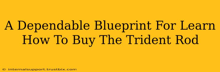 A Dependable Blueprint For Learn How To Buy The Trident Rod