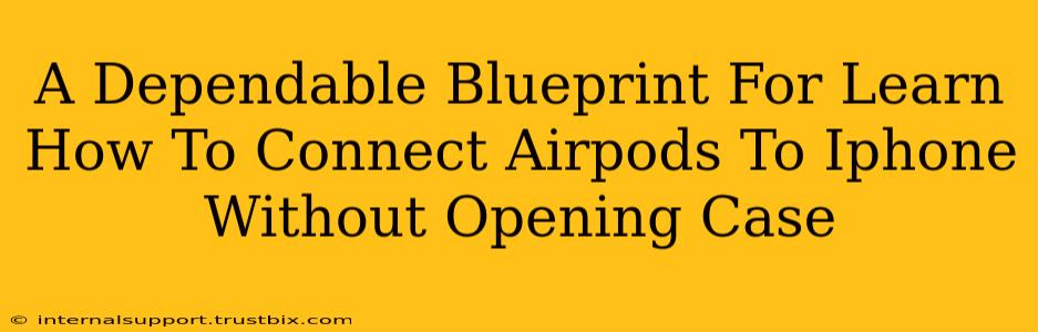 A Dependable Blueprint For Learn How To Connect Airpods To Iphone Without Opening Case