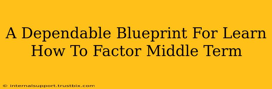 A Dependable Blueprint For Learn How To Factor Middle Term