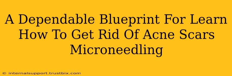 A Dependable Blueprint For Learn How To Get Rid Of Acne Scars Microneedling