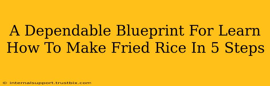 A Dependable Blueprint For Learn How To Make Fried Rice In 5 Steps